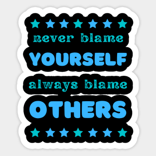 never blame yourself (always blame others) Sticker